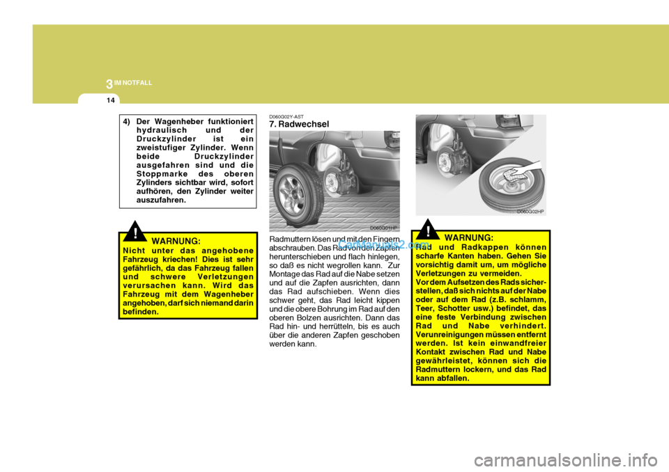Hyundai Terracan 2005 Betriebsanleitung (in German) 3IM NOTFALL
14
!!
D060G02HP
D060G01HP
WARNUNG:
Rad und Radkappen können scharfe Kanten haben. Gehen Sie vorsichtig damit um, um mögliche Verletzungen zu vermeiden.Vor dem Aufsetzen des Rads sicher- Hyundai Terracan 2005 Betriebsanleitung (in German) 3IM NOTFALL
14
!!
D060G02HP
D060G01HP
WARNUNG:
Rad und Radkappen können scharfe Kanten haben. Gehen Sie vorsichtig damit um, um mögliche Verletzungen zu vermeiden.Vor dem Aufsetzen des Rads sicher-