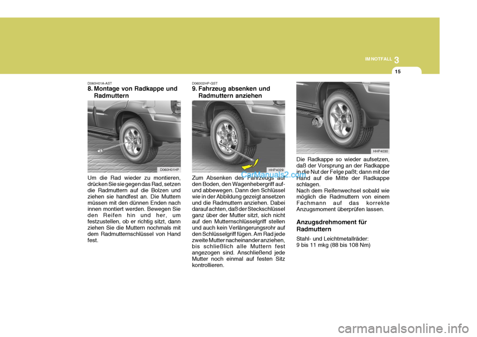 Hyundai Terracan 2005 Betriebsanleitung (in German) 3
IM NOTFALL
15
D060H01HP
D060H01A-AST
8. Montage von Radkappe und
Radmuttern
Um die Rad wieder zu montieren, drücken Sie sie gegen das Rad, setzen die Radmuttern auf die Bolzen und ziehen sie handf Hyundai Terracan 2005 Betriebsanleitung (in German) 3
IM NOTFALL
15
D060H01HP
D060H01A-AST
8. Montage von Radkappe und
Radmuttern
Um die Rad wieder zu montieren, drücken Sie sie gegen das Rad, setzen die Radmuttern auf die Bolzen und ziehen sie handf