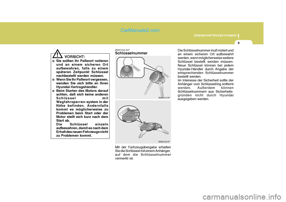 Hyundai Terracan 2005  Betriebsanleitung (in German) 1
EIGENSCHAFTEN DES HYUNDAI
9
!
VORSICHT:
o Sie sollten Ihr Paßwort notieren und an einem sicheren Ort aufbewahren, falls zu einem späteren Zeitpunkt Schlüssel nachbestellt werden müssen.
o Wenn S