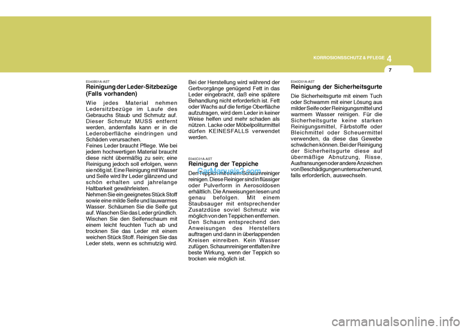Hyundai Terracan 2005 Betriebsanleitung (in German) 4
KORROSIONSSCHUTZ & PFLEGE
7
E040B01A-AST Reinigung der Leder-Sitzbezüge (Falls vorhanden) Wie jedes Material nehmen Ledersitzbezüge im Laufe desGebrauchs Staub und Schmutz auf. Dieser Schmutz MUSS Hyundai Terracan 2005 Betriebsanleitung (in German) 4
KORROSIONSSCHUTZ & PFLEGE
7
E040B01A-AST Reinigung der Leder-Sitzbezüge (Falls vorhanden) Wie jedes Material nehmen Ledersitzbezüge im Laufe desGebrauchs Staub und Schmutz auf. Dieser Schmutz MUSS