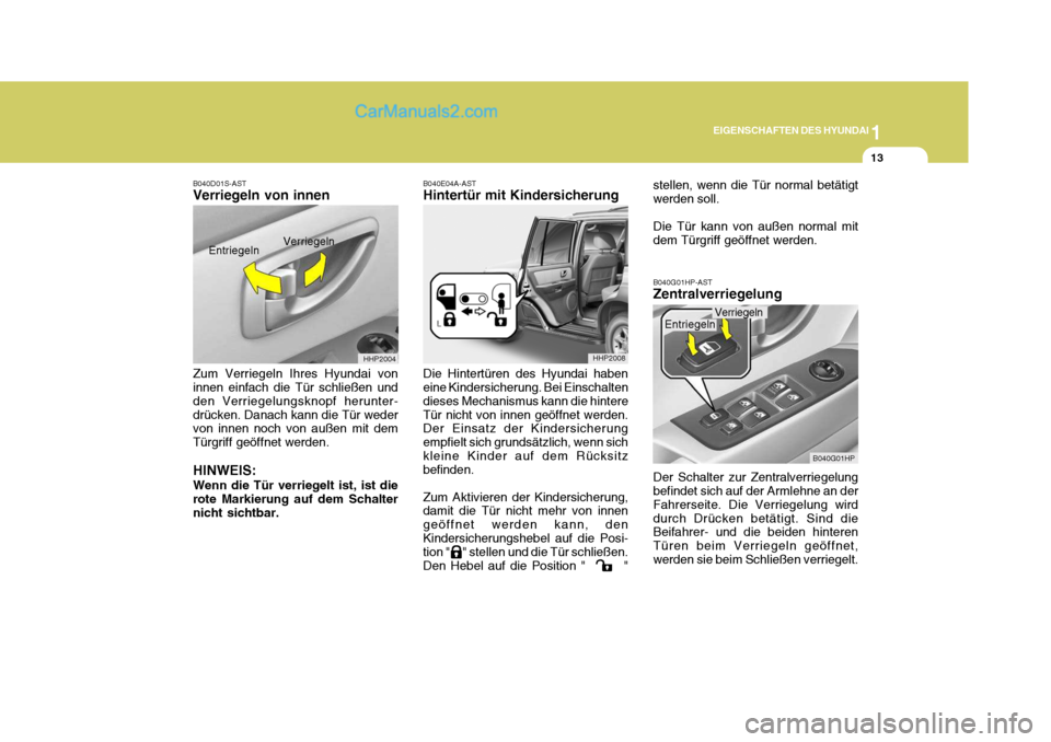 Hyundai Terracan 2005 Betriebsanleitung (in German) 1
EIGENSCHAFTEN DES HYUNDAI
13
B040D01S-AST Verriegeln von innen Zum Verriegeln Ihres Hyundai von innen einfach die Tür schließen und den Verriegelungsknopf herunter-drücken. Danach kann die Tür w Hyundai Terracan 2005 Betriebsanleitung (in German) 1
EIGENSCHAFTEN DES HYUNDAI
13
B040D01S-AST Verriegeln von innen Zum Verriegeln Ihres Hyundai von innen einfach die Tür schließen und den Verriegelungsknopf herunter-drücken. Danach kann die Tür w