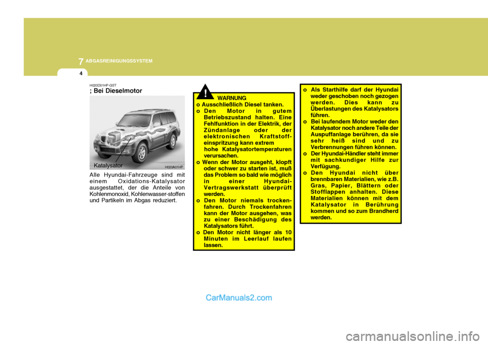 Hyundai Terracan 2005 Betriebsanleitung (in German) 7ABGASREINIGUNGSSYSTEM
4
!
H020A01HP
H020D01HP-GST ; Bei Dieselmotor
WARNUNG
o Ausschließlich Diesel tanken.
o Den Motor in gutem Betriebszustand halten. Eine Fehlfunktion in der Elektrik, derZünda Hyundai Terracan 2005 Betriebsanleitung (in German) 7ABGASREINIGUNGSSYSTEM
4
!
H020A01HP
H020D01HP-GST ; Bei Dieselmotor
WARNUNG
o Ausschließlich Diesel tanken.
o Den Motor in gutem Betriebszustand halten. Eine Fehlfunktion in der Elektrik, derZünda