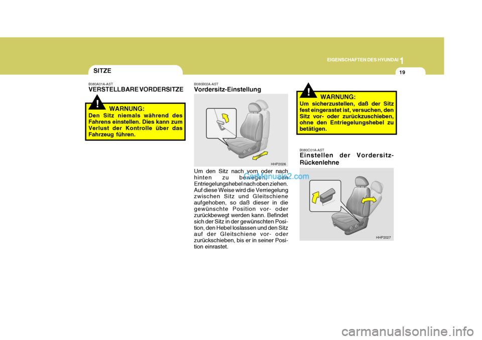 Hyundai Terracan 2005 Betriebsanleitung (in German) 1
EIGENSCHAFTEN DES HYUNDAI
19
!
!
SITZE
B080A01A-AST VERSTELLBARE VORDERSITZE
WARNUNG:
Den Sitz niemals während des Fahrens einstellen. Dies kann zum Verlust der Kontrolle über dasFahrzeug führen. Hyundai Terracan 2005 Betriebsanleitung (in German) 1
EIGENSCHAFTEN DES HYUNDAI
19
!
!
SITZE
B080A01A-AST VERSTELLBARE VORDERSITZE
WARNUNG:
Den Sitz niemals während des Fahrens einstellen. Dies kann zum Verlust der Kontrolle über dasFahrzeug führen.