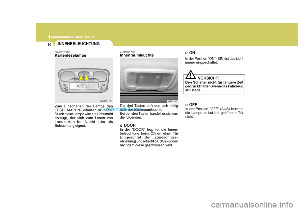 Hyundai Terracan 2005 Betriebsanleitung (in German) 1EIGENSCHAFTEN DES HYUNDAI
80
!
oON In der Position "ON" (EIN) ist das Licht immer eingeschaltet.
VORSICHT:
Den Schalter nicht für längere Zeitgedrückt halten, wenn das Fahrzeug stillsteht.
o OFF I Hyundai Terracan 2005 Betriebsanleitung (in German) 1EIGENSCHAFTEN DES HYUNDAI
80
!
oON In der Position "ON" (EIN) ist das Licht immer eingeschaltet.
VORSICHT:
Den Schalter nicht für längere Zeitgedrückt halten, wenn das Fahrzeug stillsteht.
o OFF I