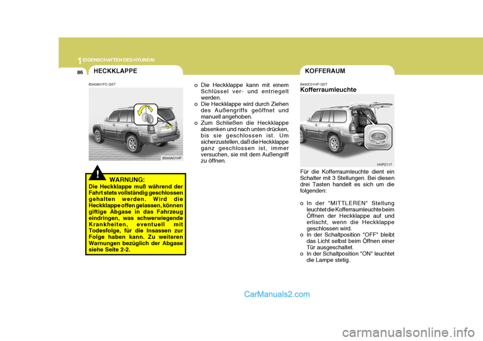 Hyundai Terracan 2005 Betriebsanleitung (in German) 1EIGENSCHAFTEN DES HYUNDAI
86
!
HECKKLAPPEKOFFERAUM
B450C01HP-GST Kofferraumleuchte Für die Kofferraumleuchte dient ein Schalter mit 3 Stellungen. Bei diesen drei Tasten handelt es sich um diefolgend Hyundai Terracan 2005 Betriebsanleitung (in German) 1EIGENSCHAFTEN DES HYUNDAI
86
!
HECKKLAPPEKOFFERAUM
B450C01HP-GST Kofferraumleuchte Für die Kofferraumleuchte dient ein Schalter mit 3 Stellungen. Bei diesen drei Tasten handelt es sich um diefolgend