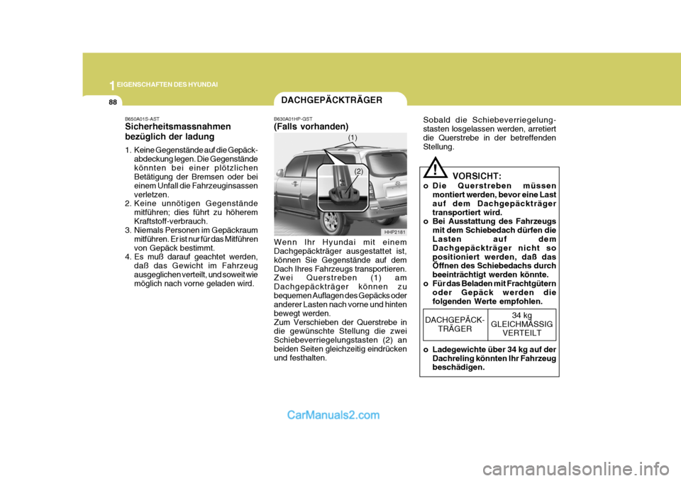 Hyundai Terracan 2005 Betriebsanleitung (in German) 1EIGENSCHAFTEN DES HYUNDAI
88DACHGEPÄCKTRÄGER
B650A01S-AST Sicherheitsmassnahmen bezüglich der ladung
1. Keine Gegenstände auf die Gepäck- abdeckung legen. Die Gegenstände könnten bei einer pl Hyundai Terracan 2005 Betriebsanleitung (in German) 1EIGENSCHAFTEN DES HYUNDAI
88DACHGEPÄCKTRÄGER
B650A01S-AST Sicherheitsmassnahmen bezüglich der ladung
1. Keine Gegenstände auf die Gepäck- abdeckung legen. Die Gegenstände könnten bei einer pl