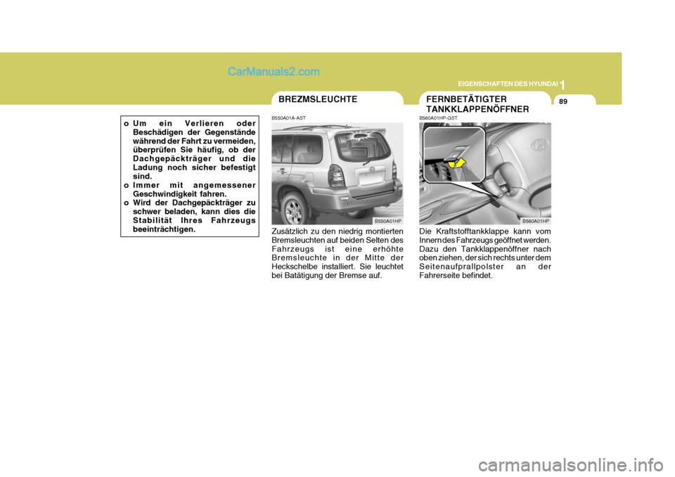 Hyundai Terracan 2005 Betriebsanleitung (in German) 1
EIGENSCHAFTEN DES HYUNDAI
89FERNBETÄTIGTER TANKKLAPPENÖFFNER
B560A01HP-GST
Die Kraftstofftankklappe kann vom Innern des Fahrzeugs geöffnet werden. Dazu den Tankklappenöffner nach oben ziehen, de Hyundai Terracan 2005 Betriebsanleitung (in German) 1
EIGENSCHAFTEN DES HYUNDAI
89FERNBETÄTIGTER TANKKLAPPENÖFFNER
B560A01HP-GST
Die Kraftstofftankklappe kann vom Innern des Fahrzeugs geöffnet werden. Dazu den Tankklappenöffner nach oben ziehen, de