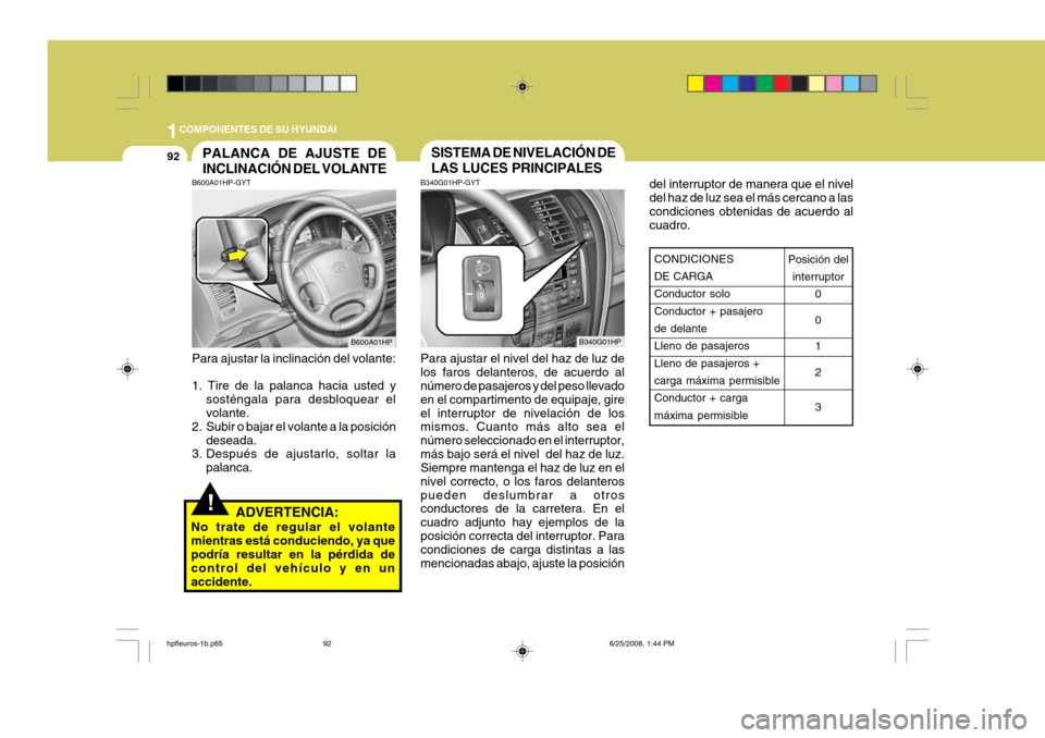 Hyundai Terracan 2005 Manual del propietario (in Spanish) 1COMPONENTES DE SU HYUNDAI
92
del interruptor de manera que el nivel del haz de luz sea el más cercano a lascondiciones obtenidas de acuerdo al cuadro.
CONDICIONES DE CARGA Conductor solo Conductor + Hyundai Terracan 2005 Manual del propietario (in Spanish) 1COMPONENTES DE SU HYUNDAI
92
del interruptor de manera que el nivel del haz de luz sea el más cercano a lascondiciones obtenidas de acuerdo al cuadro.
CONDICIONES DE CARGA Conductor solo Conductor +