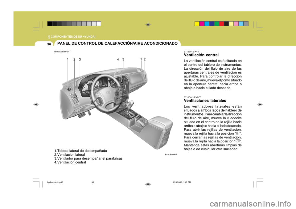 Hyundai Terracan 2005 Manual del propietario (in Spanish) 1COMPONENTES DE SU HYUNDAI
96
B710B01S-AYT Ventilación central La ventilación central está situada en el centro del tablero de instrumentos.La dirección del flujo de aire de las aperturas centrale Hyundai Terracan 2005 Manual del propietario (in Spanish) 1COMPONENTES DE SU HYUNDAI
96
B710B01S-AYT Ventilación central La ventilación central está situada en el centro del tablero de instrumentos.La dirección del flujo de aire de las aperturas centrale