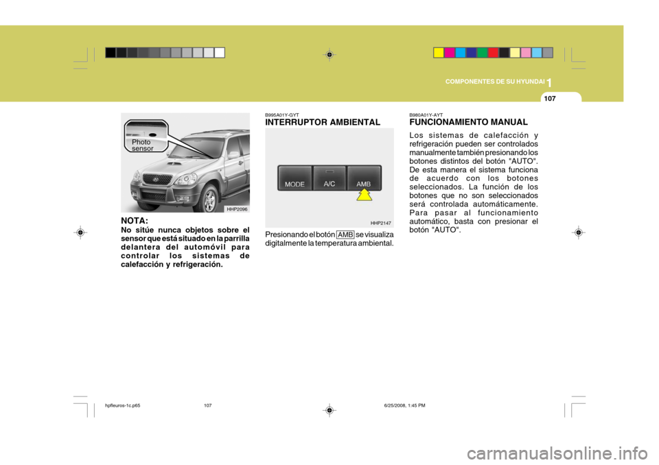 Hyundai Terracan 2005 Manual del propietario (in Spanish) 1
COMPONENTES DE SU HYUNDAI
107
HHP2096
HHP2147
NOTA: No sitúe nunca objetos sobre el sensor que está situado en la parrilla delantera del automóvil paracontrolar los sistemas de calefacción y ref Hyundai Terracan 2005 Manual del propietario (in Spanish) 1
COMPONENTES DE SU HYUNDAI
107
HHP2096
HHP2147
NOTA: No sitúe nunca objetos sobre el sensor que está situado en la parrilla delantera del automóvil paracontrolar los sistemas de calefacción y ref
