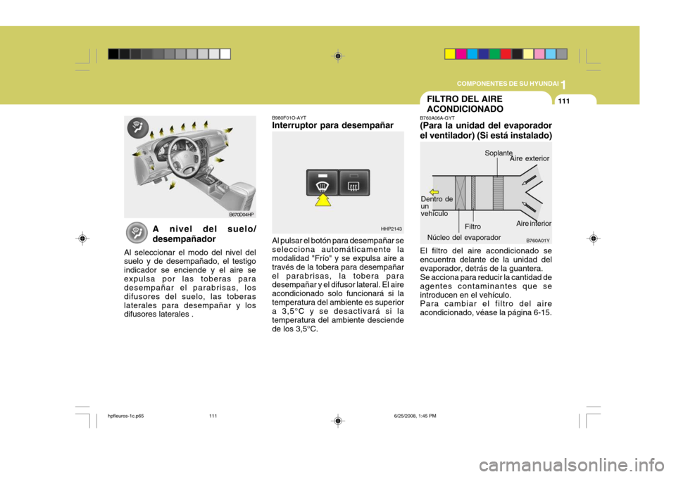 Hyundai Terracan 2005 Manual del propietario (in Spanish) 1
COMPONENTES DE SU HYUNDAI
111
HHP2143
B980F01O-AYT Interruptor para desempañar Al pulsar el botón para desempañar se selecciona automáticamente la modalidad "Frío" y se expulsa aire a través d Hyundai Terracan 2005 Manual del propietario (in Spanish) 1
COMPONENTES DE SU HYUNDAI
111
HHP2143
B980F01O-AYT Interruptor para desempañar Al pulsar el botón para desempañar se selecciona automáticamente la modalidad "Frío" y se expulsa aire a través d
