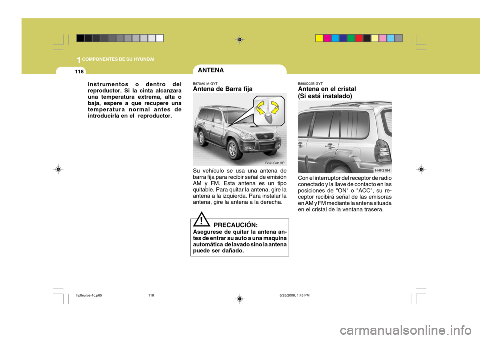 Hyundai Terracan 2005 Manual del propietario (in Spanish) 1COMPONENTES DE SU HYUNDAI
118ANTENA
B870A01A-GYT Antena de Barra fija Su vehículo se usa una antena de barra fija para recibir señal de emisión AM y FM. Esta antena es un tipo quitable. Para quita Hyundai Terracan 2005 Manual del propietario (in Spanish) 1COMPONENTES DE SU HYUNDAI
118ANTENA
B870A01A-GYT Antena de Barra fija Su vehículo se usa una antena de barra fija para recibir señal de emisión AM y FM. Esta antena es un tipo quitable. Para quita