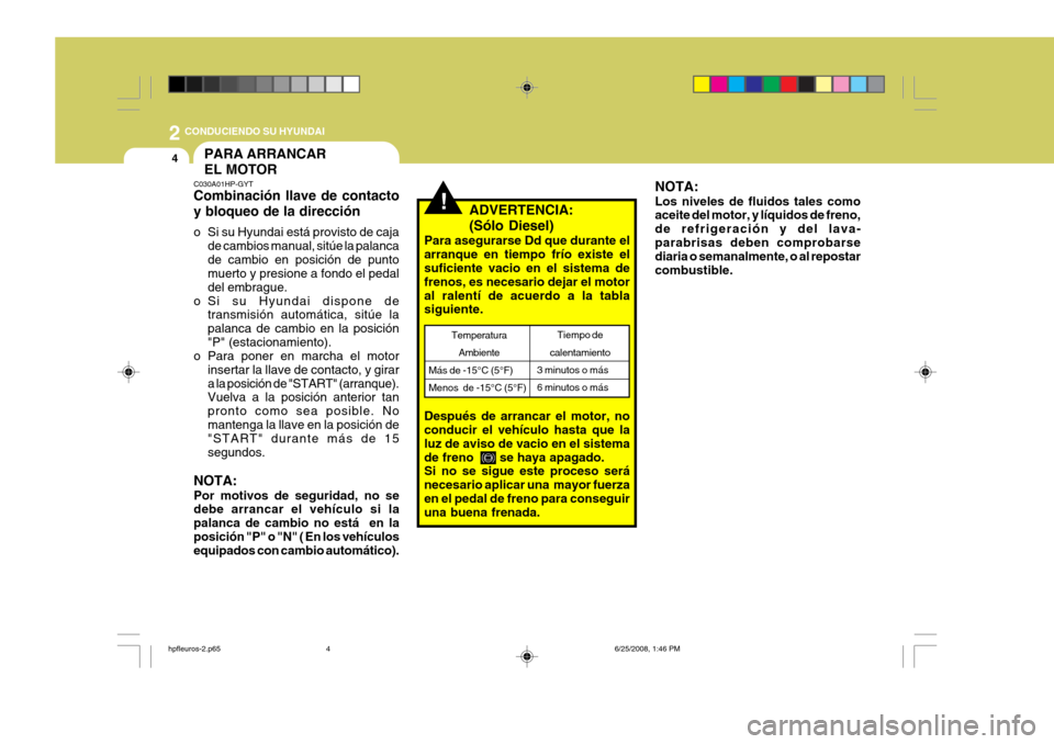 Hyundai Terracan 2005 Manual del propietario (in Spanish) 2 CONDUCIENDO SU HYUNDAI
4
!ADVERTENCIA:
(Sólo Diesel)
Para asegurarse Dd que durante el arranque en tiempo frío existe el suficiente vacio en el sistema de frenos, es necesario dejar el Hyundai Terracan 2005 Manual del propietario (in Spanish) 2 CONDUCIENDO SU HYUNDAI
4
!ADVERTENCIA:
(Sólo Diesel)
Para asegurarse Dd que durante el arranque en tiempo frío existe el suficiente vacio en el sistema de frenos, es necesario dejar el