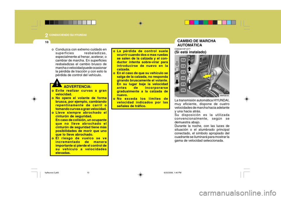 Hyundai Terracan 2005 Manual del propietario (in Spanish) 2 CONDUCIENDO SU HYUNDAI
10CAMBIO DE MARCHA AUTOMÁTICA
HHP3018
C090A01HP-GYT (Si está instalado) La transmisión automática HYUNDAI, muy eficiente, dispone de cuatro velocidades de marcha hacia ade Hyundai Terracan 2005 Manual del propietario (in Spanish) 2 CONDUCIENDO SU HYUNDAI
10CAMBIO DE MARCHA AUTOMÁTICA
HHP3018
C090A01HP-GYT (Si está instalado) La transmisión automática HYUNDAI, muy eficiente, dispone de cuatro velocidades de marcha hacia ade