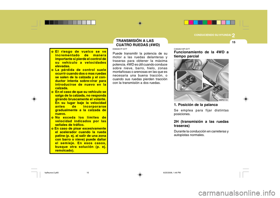 Hyundai Terracan 2005 Manual del propietario (in Spanish) 2
CONDUCIENDO SU HYUNDAI
15
o El riesgo de vuelco se ve
incrementado de manera importante si pierde el control desu vehículo a velocidades elevadas.
o La pérdida de control suele
ocurrir cuando dos Hyundai Terracan 2005 Manual del propietario (in Spanish) 2
CONDUCIENDO SU HYUNDAI
15
o El riesgo de vuelco se ve
incrementado de manera importante si pierde el control desu vehículo a velocidades elevadas.
o La pérdida de control suele
ocurrir cuando dos