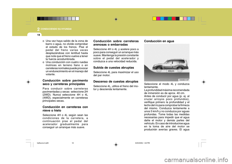 Hyundai Terracan 2005  Manual del propietario (in Spanish) 2 CONDUCIENDO SU HYUNDAI
18
Conducción sobre carreteras arenosas o embarradas Seleccione 4H o 4L y acelere poco a poco para conseguir un arranque mássuave. Mantenga la presión constante sobre el pe