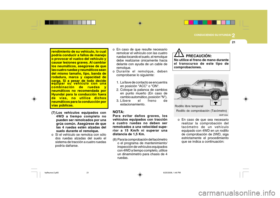 Hyundai Terracan 2005 Manual del propietario (in Spanish) 2
CONDUCIENDO SU HYUNDAI
21
rendimiento de su vehÃculo, lo cual podrÃa conducir a fallos de manejo o provocar el vuelco del vehÃculo ycausar lesiones graves. Al cambiar los neumáticos, asegúrese Hyundai Terracan 2005 Manual del propietario (in Spanish) 2
CONDUCIENDO SU HYUNDAI
21
rendimiento de su vehÃculo, lo cual podrÃa conducir a fallos de manejo o provocar el vuelco del vehÃculo ycausar lesiones graves. Al cambiar los neumáticos, asegúrese