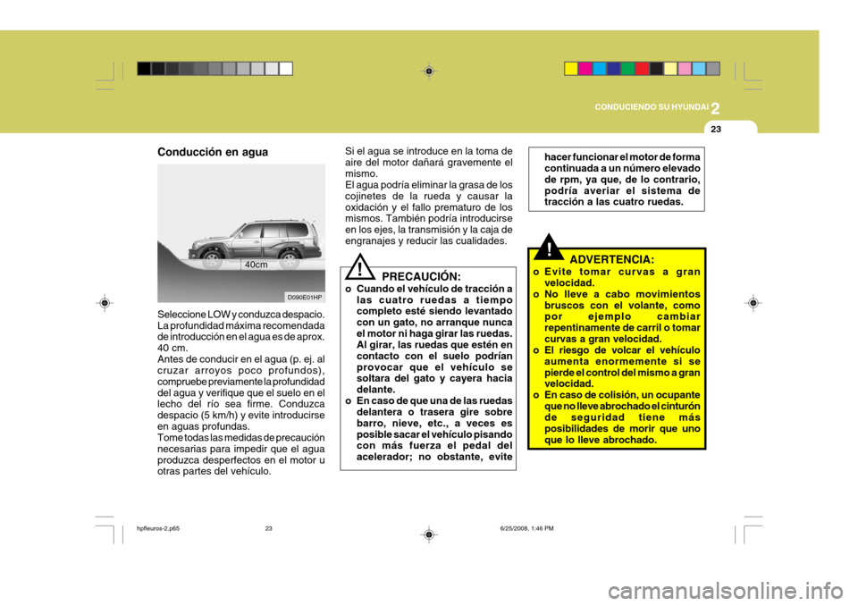 Hyundai Terracan 2005 Manual del propietario (in Spanish) 2
CONDUCIENDO SU HYUNDAI
23
Conducción en agua
D090E01HP
40cm
Seleccione LOW y conduzca despacio. La profundidad máxima recomendada de introducción en el agua es de aprox. 40 cm.Antes de conducir e Hyundai Terracan 2005 Manual del propietario (in Spanish) 2
CONDUCIENDO SU HYUNDAI
23
Conducción en agua
D090E01HP
40cm
Seleccione LOW y conduzca despacio. La profundidad máxima recomendada de introducción en el agua es de aprox. 40 cm.Antes de conducir e