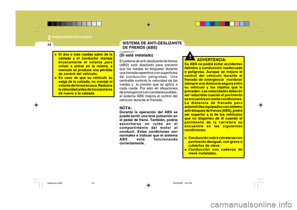 Hyundai Terracan 2005 Manual del propietario (in Spanish) 2 CONDUCIENDO SU HYUNDAI
24SISTEMA DE ANTI-DESLIZANTE DE FRENOS (ABS)
!ADVERTENCIA:
Su ABS no podrá evitar accidentes debidos a conducción inadecuadao peligrosa. Aunque se mejora el control del vehà Hyundai Terracan 2005 Manual del propietario (in Spanish) 2 CONDUCIENDO SU HYUNDAI
24SISTEMA DE ANTI-DESLIZANTE DE FRENOS (ABS)
!ADVERTENCIA:
Su ABS no podrá evitar accidentes debidos a conducción inadecuadao peligrosa. Aunque se mejora el control del vehÃ