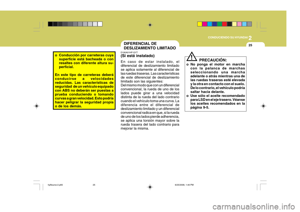 Hyundai Terracan 2005 Manual del propietario (in Spanish) 2
CONDUCIENDO SU HYUNDAI
25
o Conducción por carreteras cuya
superficie está bacheada o con resaltes con diferente altura su- perficial.
En este tipo de carreteras deberáconducirse a velocidadesred Hyundai Terracan 2005 Manual del propietario (in Spanish) 2
CONDUCIENDO SU HYUNDAI
25
o Conducción por carreteras cuya
superficie está bacheada o con resaltes con diferente altura su- perficial.
En este tipo de carreteras deberáconducirse a velocidadesred
