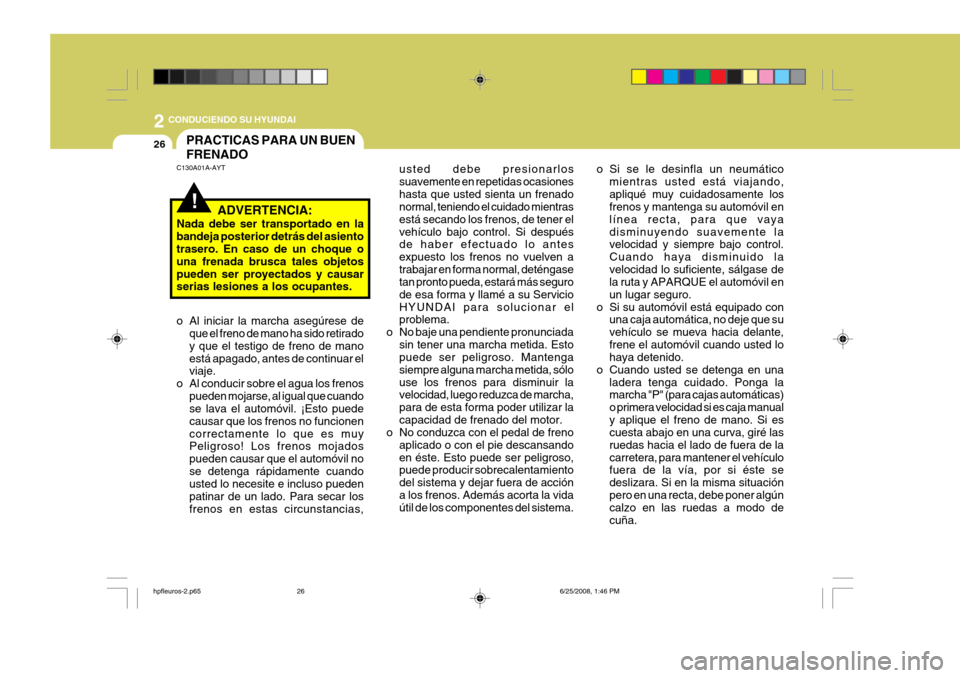 Hyundai Terracan 2005 Manual del propietario (in Spanish) 2 CONDUCIENDO SU HYUNDAI
26
usted debe presionarlos suavemente en repetidas ocasioneshasta que usted sienta un frenado normal, teniendo el cuidado mientras está secando los frenos, de tener elvehÃcu Hyundai Terracan 2005 Manual del propietario (in Spanish) 2 CONDUCIENDO SU HYUNDAI
26
usted debe presionarlos suavemente en repetidas ocasioneshasta que usted sienta un frenado normal, teniendo el cuidado mientras está secando los frenos, de tener elvehÃcu