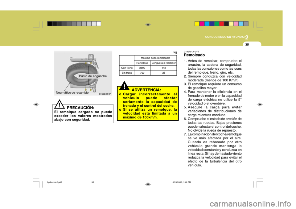Hyundai Terracan 2005 Manual del propietario (in Spanish) 2
CONDUCIENDO SU HYUNDAI
35
C190E01HP
Punto de enganche
Neumático de recambio
PRECAUCIÓN:
El remolque cargado no puede exceder los valores mostrados abajo con seguridad.! Lengueta o recibidor
11228
Hyundai Terracan 2005 Manual del propietario (in Spanish) 2
CONDUCIENDO SU HYUNDAI
35
C190E01HP
Punto de enganche
Neumático de recambio
PRECAUCIÓN:
El remolque cargado no puede exceder los valores mostrados abajo con seguridad.! Lengueta o recibidor
11228