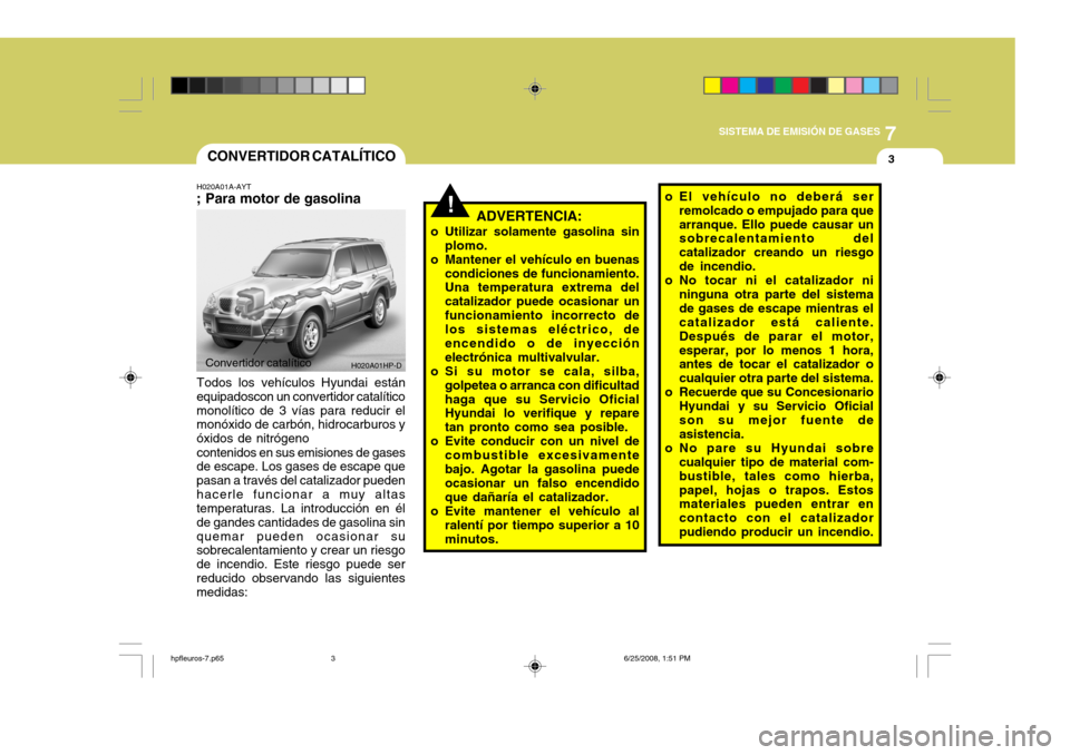 Hyundai Terracan 2005 Manual del propietario (in Spanish) 7
SISTEMA DE EMISIÓN DE GASES
3
Convertidor catalítico
H020A01HP-D
!
CONVERTIDOR CATALÍTICO
H020A01A-AYT
; Para motor de gasolina
Todos los vehículos Hyundai están
equipadoscon un convertidor cat Hyundai Terracan 2005 Manual del propietario (in Spanish) 7
SISTEMA DE EMISIÓN DE GASES
3
Convertidor catalítico
H020A01HP-D
!
CONVERTIDOR CATALÍTICO
H020A01A-AYT
; Para motor de gasolina
Todos los vehículos Hyundai están
equipadoscon un convertidor cat