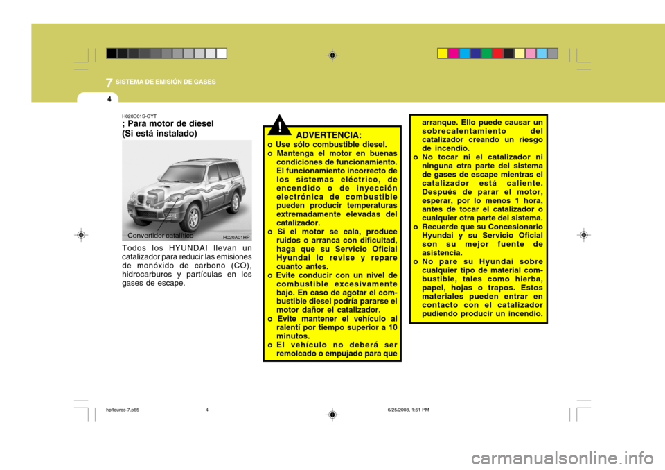 Hyundai Terracan 2005 Manual del propietario (in Spanish) 7SISTEMA DE EMISIÓN DE GASES
4
!
H020D01S-GYT ; Para motor de diesel (Si está instalado)
ADVERTENCIA:
o Use sólo combustible diesel. o Mantenga el motor en buenas condiciones de funcionamiento.El f Hyundai Terracan 2005 Manual del propietario (in Spanish) 7SISTEMA DE EMISIÓN DE GASES
4
!
H020D01S-GYT ; Para motor de diesel (Si está instalado)
ADVERTENCIA:
o Use sólo combustible diesel. o Mantenga el motor en buenas condiciones de funcionamiento.El f