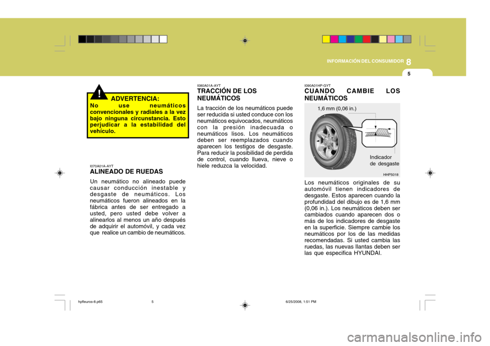 Hyundai Terracan 2005 Manual del propietario (in Spanish) 8
INFORMACIÓN DEL CONSUMIDOR
5
!ADVERTENCIA:
No use neumáticos
convencionales y radiales a la vez bajo ninguna circunstancia. Esto perjudicar a la estabilidad del vehículo. I070A01A-AYT
ALINEADO DE Hyundai Terracan 2005 Manual del propietario (in Spanish) 8
INFORMACIÓN DEL CONSUMIDOR
5
!ADVERTENCIA:
No use neumáticos
convencionales y radiales a la vez bajo ninguna circunstancia. Esto perjudicar a la estabilidad del vehículo. I070A01A-AYT
ALINEADO DE