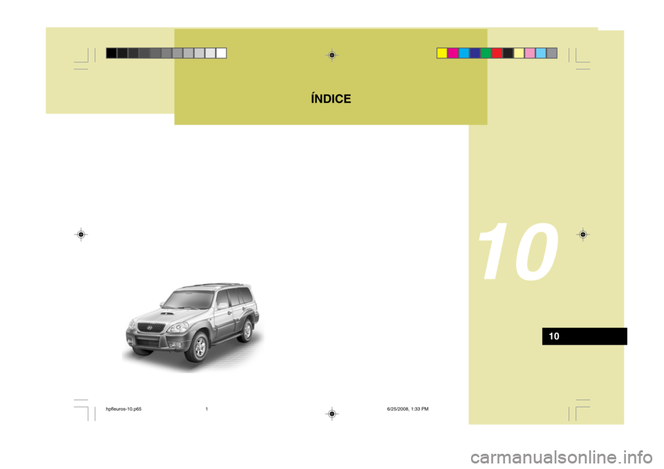 Hyundai Terracan 2005 Manual del propietario (in Spanish) ÍNDICE
10
10
hpfleuros-10.p656/25/2008, 1:33 PM
1 Hyundai Terracan 2005 Manual del propietario (in Spanish) ÍNDICE
10
10
hpfleuros-10.p656/25/2008, 1:33 PM
1