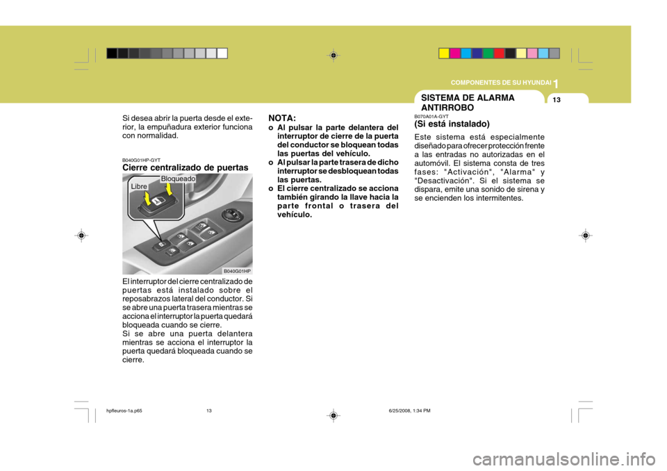 Hyundai Terracan 2005 Manual del propietario (in Spanish) 1
COMPONENTES DE SU HYUNDAI
13
Si desea abrir la puerta desde el exte- rior, la empuñadura exterior funciona con normalidad. B040G01HP-GYT Cierre centralizado de puertas El interruptor del cierre cen Hyundai Terracan 2005 Manual del propietario (in Spanish) 1
COMPONENTES DE SU HYUNDAI
13
Si desea abrir la puerta desde el exte- rior, la empuñadura exterior funciona con normalidad. B040G01HP-GYT Cierre centralizado de puertas El interruptor del cierre cen