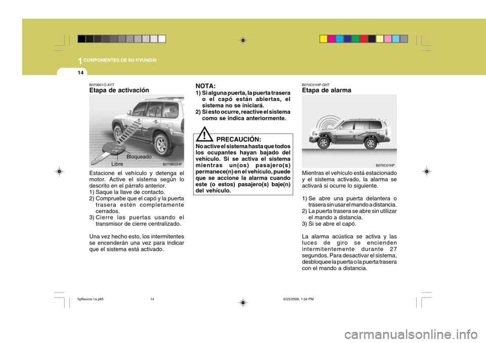 Hyundai Terracan 2005 Manual del propietario (in Spanish) 1COMPONENTES DE SU HYUNDAI
14
Libre
B070B02HP
Bloqueado
B070B01O-AYT Etapa de activación
NOTA:
1) Si alguna puerta, la puerta trasera
o el capó están abiertas, el sistema no se iniciará.
2) Si es Hyundai Terracan 2005 Manual del propietario (in Spanish) 1COMPONENTES DE SU HYUNDAI
14
Libre
B070B02HP
Bloqueado
B070B01O-AYT Etapa de activación
NOTA:
1) Si alguna puerta, la puerta trasera
o el capó están abiertas, el sistema no se iniciará.
2) Si es