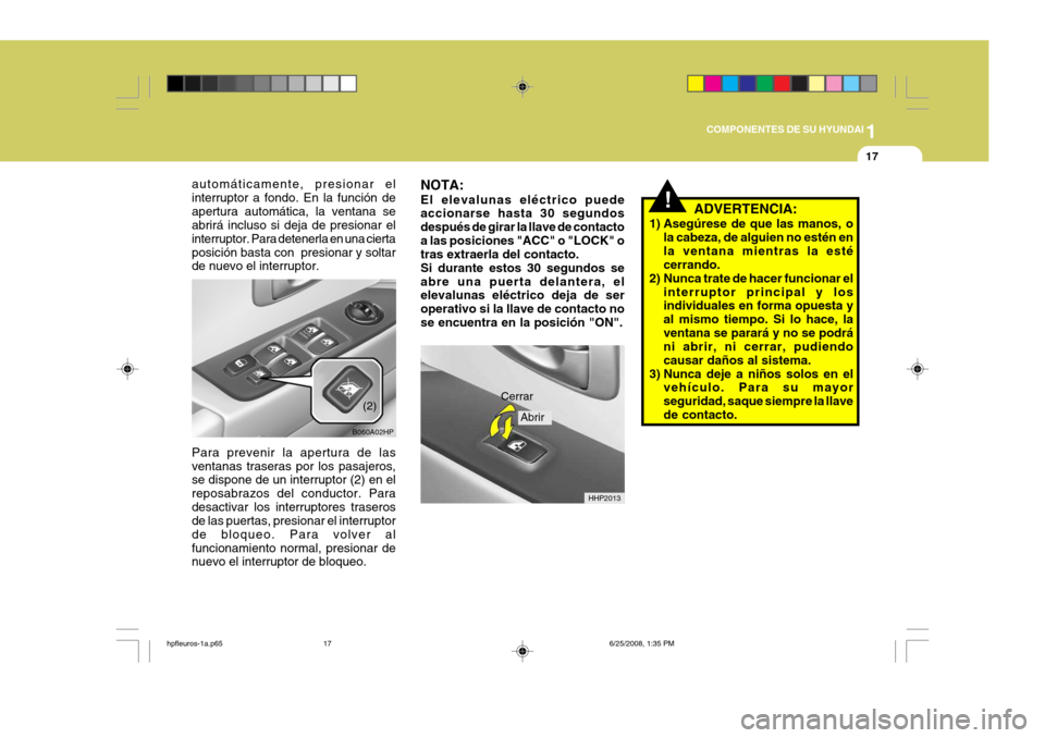 Hyundai Terracan 2005  Manual del propietario (in Spanish) 1
COMPONENTES DE SU HYUNDAI
17
automáticamente, presionar el interruptor a fondo. En la función deapertura automática, la ventana se abrirá incluso si deja de presionar el interruptor. Para detene