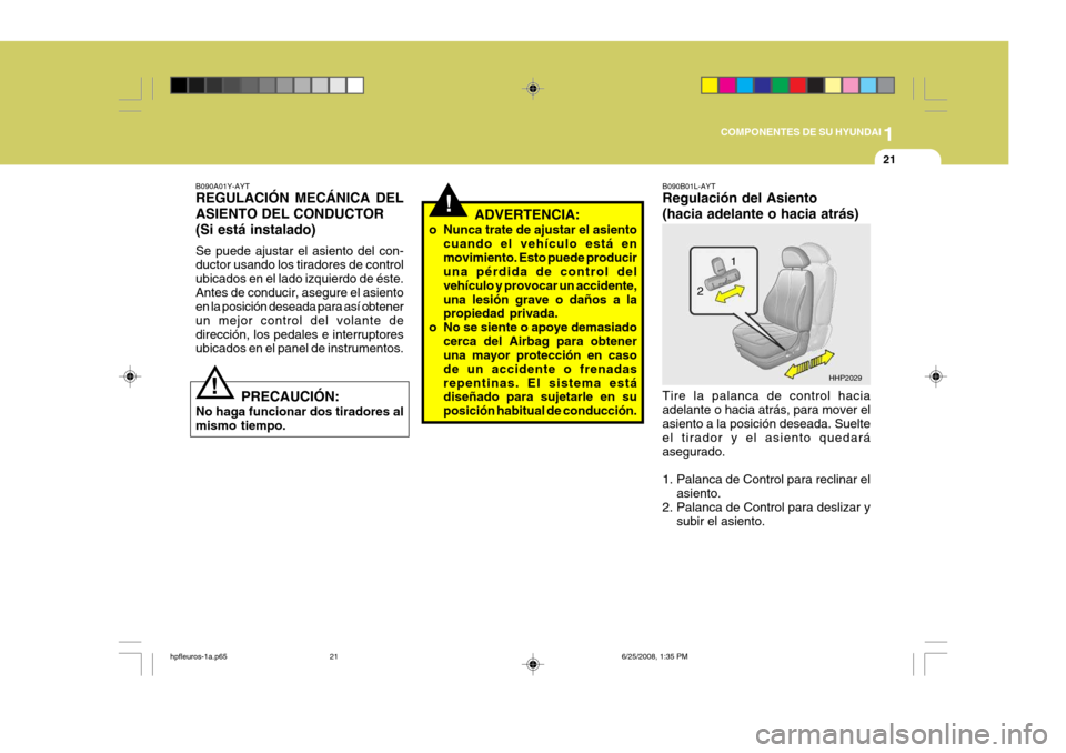 Hyundai Terracan 2005  Manual del propietario (in Spanish) 1
COMPONENTES DE SU HYUNDAI
21
B090A01Y-AYT REGULACIÓN MECÁNICA DEL ASIENTO DEL CONDUCTOR(Si está instalado) Se puede ajustar el asiento del con- ductor usando los tiradores de control ubicados en 