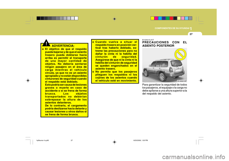 Hyundai Terracan 2005  Manual del propietario (in Spanish) 1
COMPONENTES DE SU HYUNDAI
27
!ADVERTENCIA:
o El objetivo de que el respaldo pueda bajarse y de que el asiento trasero pueda doblarse haciaarriba es permitir el transporte de una mayor cantidad de ob