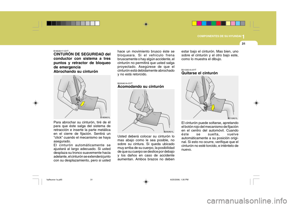 Hyundai Terracan 2005 Manual del propietario (in Spanish) 1
COMPONENTES DE SU HYUNDAI
31
B180A01Y-GYT CINTURÓN DE SEGURIDAD del conductor con sistema a trespuntos y retractor de bloqueode emergenciaAbrochando su cinturón Para abrochar su cinturón, tiré d Hyundai Terracan 2005 Manual del propietario (in Spanish) 1
COMPONENTES DE SU HYUNDAI
31
B180A01Y-GYT CINTURÓN DE SEGURIDAD del conductor con sistema a trespuntos y retractor de bloqueode emergenciaAbrochando su cinturón Para abrochar su cinturón, tiré d