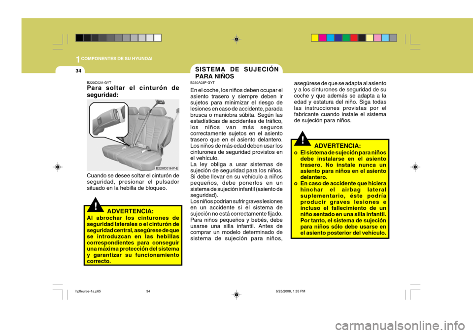 Hyundai Terracan 2005  Manual del propietario (in Spanish) 1COMPONENTES DE SU HYUNDAI
34SISTEMA DE SUJECIÓN PARA NIÑOS
!
B220C02A-GYT Para soltar el cinturón de seguridad: Cuando se desee soltar el cinturón de seguridad, presionar el pulsadorsituado en la