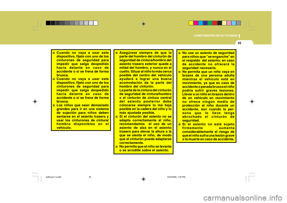 Hyundai Terracan 2005 Manual del propietario (in Spanish) 1
COMPONENTES DE SU HYUNDAI
35
o No use un asiento de seguridad
para niños que "se enganche" en el respaldo del asiento; en caso de accidente no ofrecerá la seguridad necesaria.
o No permita que un Hyundai Terracan 2005 Manual del propietario (in Spanish) 1
COMPONENTES DE SU HYUNDAI
35
o No use un asiento de seguridad
para niños que "se enganche" en el respaldo del asiento; en caso de accidente no ofrecerá la seguridad necesaria.
o No permita que un