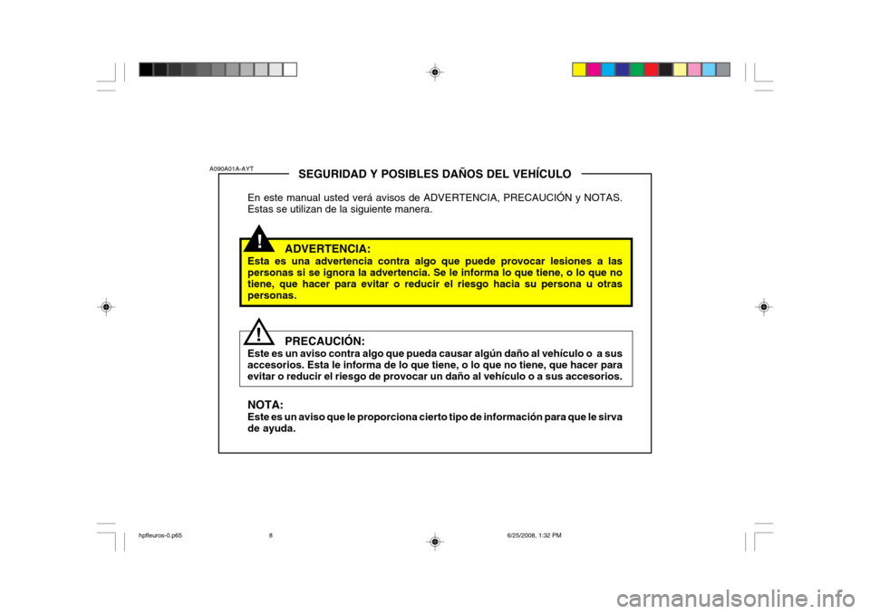 Hyundai Terracan 2005  Manual del propietario (in Spanish) !
SEGURIDAD Y POSIBLES DAÑOS DEL VEHÍCULO
En este manual usted verá avisos de ADVERTENCIA, PRECAUCIÓN y NOTAS. Estas se utilizan de la siguiente manera.
ADVERTENCIA:
Esta es una advertencia contra