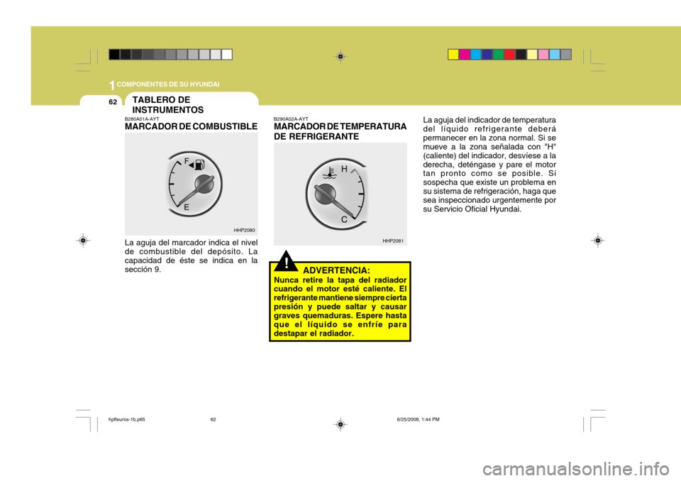 Hyundai Terracan 2005 Manual del propietario (in Spanish) 1COMPONENTES DE SU HYUNDAI
62
La aguja del indicador de temperatura del líquido refrigerante deberápermanecer en la zona normal. Si se mueve a la zona señalada con "H" (caliente) del indicador, des Hyundai Terracan 2005 Manual del propietario (in Spanish) 1COMPONENTES DE SU HYUNDAI
62
La aguja del indicador de temperatura del líquido refrigerante deberápermanecer en la zona normal. Si se mueve a la zona señalada con "H" (caliente) del indicador, des
