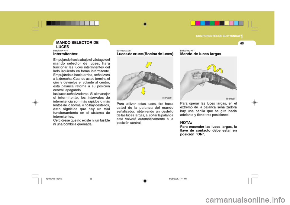 Hyundai Terracan 2005 Manual del propietario (in Spanish) 1
COMPONENTES DE SU HYUNDAI
65
B340A01A-AYT Intermitentes: Empujando hacia abajo el vástago del mando selector de luces, haráfuncionar las luces intermitentes del lado izquierdo en forma intermitent Hyundai Terracan 2005 Manual del propietario (in Spanish) 1
COMPONENTES DE SU HYUNDAI
65
B340A01A-AYT Intermitentes: Empujando hacia abajo el vástago del mando selector de luces, haráfuncionar las luces intermitentes del lado izquierdo en forma intermitent