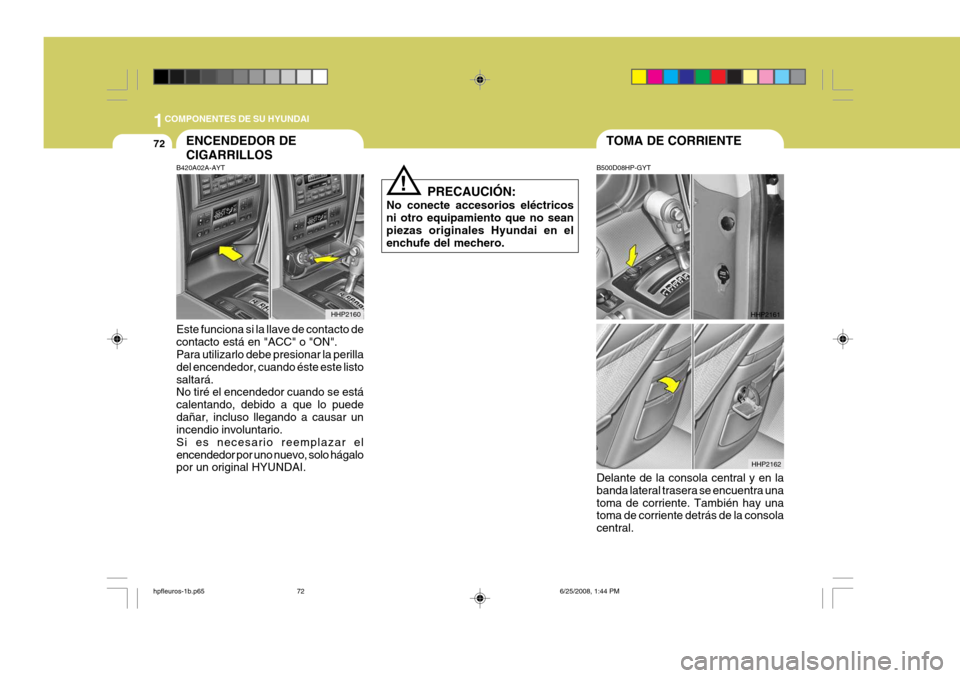 Hyundai Terracan 2005 Manual del propietario (in Spanish) 1COMPONENTES DE SU HYUNDAI
72TOMA DE CORRIENTEENCENDEDOR DE CIGARRILLOS
!
B420A02A-AYT Este funciona si la llave de contacto de contacto está en "ACC" o "ON". Para utilizarlo debe presionar la perill Hyundai Terracan 2005 Manual del propietario (in Spanish) 1COMPONENTES DE SU HYUNDAI
72TOMA DE CORRIENTEENCENDEDOR DE CIGARRILLOS
!
B420A02A-AYT Este funciona si la llave de contacto de contacto está en "ACC" o "ON". Para utilizarlo debe presionar la perill