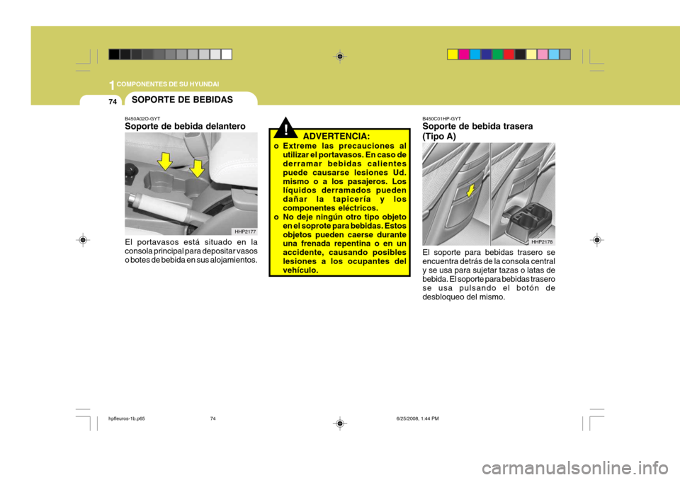 Hyundai Terracan 2005 Manual del propietario (in Spanish) 1COMPONENTES DE SU HYUNDAI
74SOPORTE DE BEBIDAS
!ADVERTENCIA:
o Extreme las precauciones al utilizar el portavasos. En caso de derramar bebidas calientes puede causarse lesiones Ud.mismo o a los pasaj Hyundai Terracan 2005 Manual del propietario (in Spanish) 1COMPONENTES DE SU HYUNDAI
74SOPORTE DE BEBIDAS
!ADVERTENCIA:
o Extreme las precauciones al utilizar el portavasos. En caso de derramar bebidas calientes puede causarse lesiones Ud.mismo o a los pasaj