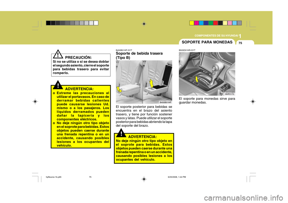 Hyundai Terracan 2005 Manual del propietario (in Spanish) 1
COMPONENTES DE SU HYUNDAI
75
!
!
!
B450B01HP-GYT Soporte de bebida trasera (Tipo B) El soporte posterior para bebidas se encuentra en el brazo del asientotrasero, y tiene por función sostener vasos Hyundai Terracan 2005 Manual del propietario (in Spanish) 1
COMPONENTES DE SU HYUNDAI
75
!
!
!
B450B01HP-GYT Soporte de bebida trasera (Tipo B) El soporte posterior para bebidas se encuentra en el brazo del asientotrasero, y tiene por función sostener vasos
