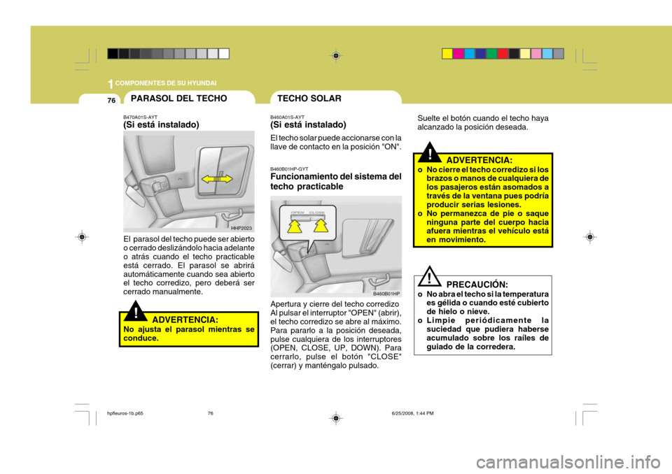 Hyundai Terracan 2005 Manual del propietario (in Spanish) 1COMPONENTES DE SU HYUNDAI
76
!
!
!
B460B01HP-GYT Funcionamiento del sistema del techo practicable Apertura y cierre del techo corredizo Al pulsar el interruptor "OPEN" (abrir), el techo corredizo se Hyundai Terracan 2005 Manual del propietario (in Spanish) 1COMPONENTES DE SU HYUNDAI
76
!
!
!
B460B01HP-GYT Funcionamiento del sistema del techo practicable Apertura y cierre del techo corredizo Al pulsar el interruptor "OPEN" (abrir), el techo corredizo se