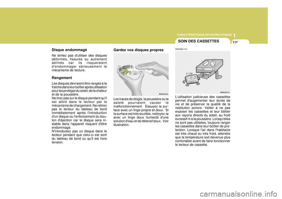 Hyundai Terracan 2005  Manuel du propriétaire (in French) 1
CARACTÉRISTIQUES DE VOTRE HYUNDAI
117
Disque endommagé Ne tentez pas dutiliser des disques déformés, fissurés ou autrement abîmés car ils risqueraient dendommager sérieusement lemécanisme