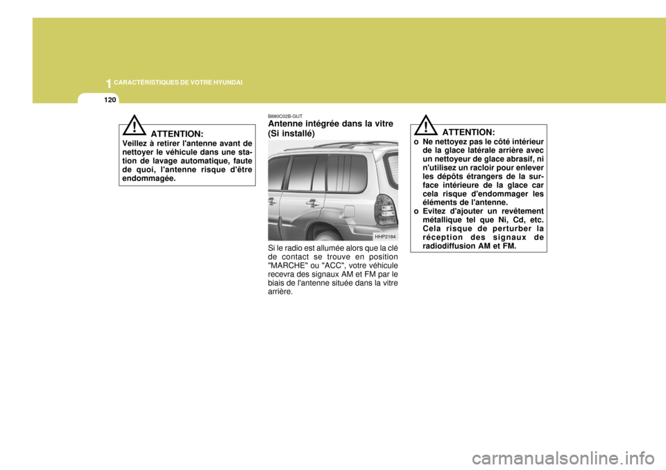 Hyundai Terracan 2005 Manuel du propriétaire (in French) 1CARACTÉRISTIQUES DE VOTRE HYUNDAI
120
!
ATTENTION:
o Ne nettoyez pas le côté intérieur de la glace latérale arrière avec un nettoyeur de glace abrasif, ninutilisez un racloir pour enlever les Hyundai Terracan 2005 Manuel du propriétaire (in French) 1CARACTÉRISTIQUES DE VOTRE HYUNDAI
120
!
ATTENTION:
o Ne nettoyez pas le côté intérieur de la glace latérale arrière avec un nettoyeur de glace abrasif, ninutilisez un racloir pour enlever les