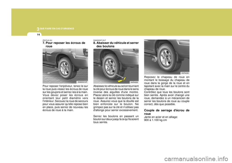 Hyundai Terracan 2005 Manuel du propriétaire (in French) 3QUE FAIRE EN CAS DURGENCE
14
ZD070J2-AU
7. Pour reposer les écrous deroue D060I02HP-GUT
8. Abaisser du véhicule et serrer
des boulons
Abaissez le véhicule au sol en tournant la clé pour écrous Hyundai Terracan 2005 Manuel du propriétaire (in French) 3QUE FAIRE EN CAS DURGENCE
14
ZD070J2-AU
7. Pour reposer les écrous deroue D060I02HP-GUT
8. Abaisser du véhicule et serrer
des boulons
Abaissez le véhicule au sol en tournant la clé pour écrous