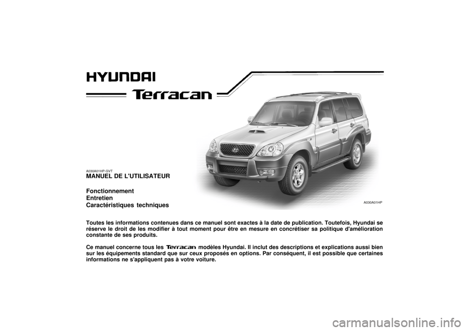 Hyundai Terracan 2005 Manuel du propriétaire (in French) A030A01HP-GVT MANUEL DE LUTILISATEUR Fonctionnement Entretien Caractéristiques techniques Toutes les informations contenues dans ce manuel sont exactes à la date de publication. Toutefois, Hyundai Hyundai Terracan 2005 Manuel du propriétaire (in French) A030A01HP-GVT MANUEL DE LUTILISATEUR Fonctionnement Entretien Caractéristiques techniques Toutes les informations contenues dans ce manuel sont exactes à la date de publication. Toutefois, Hyundai