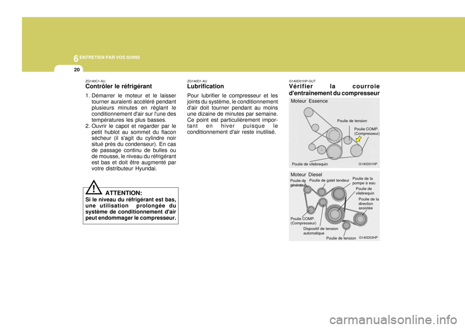 Hyundai Terracan 2005 Manuel du propriétaire (in French) 6ENTRETIEN PAR VOS SOINS
20
ZG140D1-AU
Lubrification
Pour lubrifier le compresseur et les joints du système, le conditionnement dair doit tourner pendant au moins une dizaine de minutes par semaine. Hyundai Terracan 2005 Manuel du propriétaire (in French) 6ENTRETIEN PAR VOS SOINS
20
ZG140D1-AU
Lubrification
Pour lubrifier le compresseur et les joints du système, le conditionnement dair doit tourner pendant au moins une dizaine de minutes par semaine.
